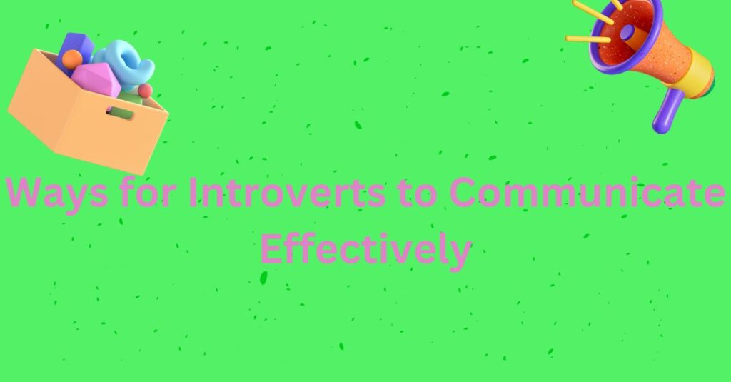 7 Powerful Ways for Introverts to Communicate Effectively