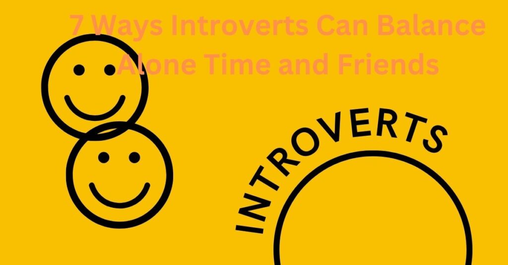 7 Ways Introverts Can Balance Alone Time and Friends