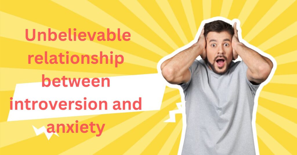 how to Unbelievable relationship between introversion and anxiety