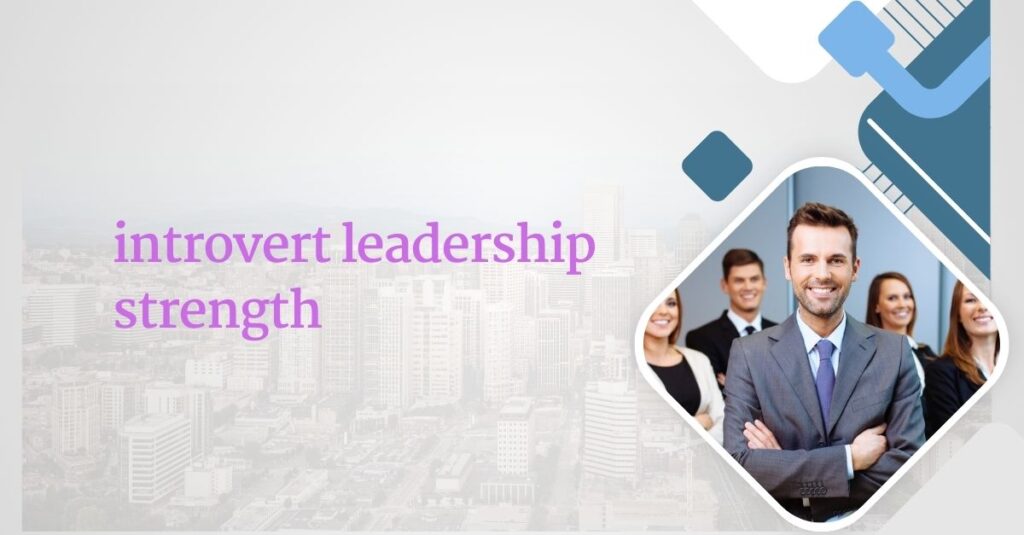 how to Leverage Introvert Strengths for Leadership Success