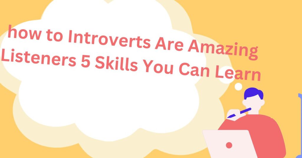 how to Introverts Are Amazing Listeners 5 Skills