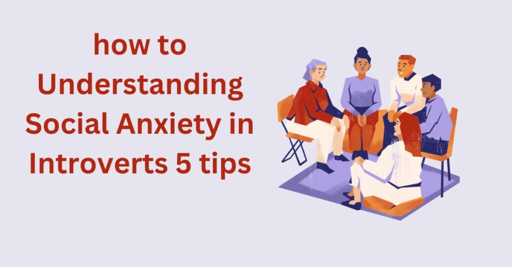 how to Understanding Social Anxiety in Introverts 5 tips