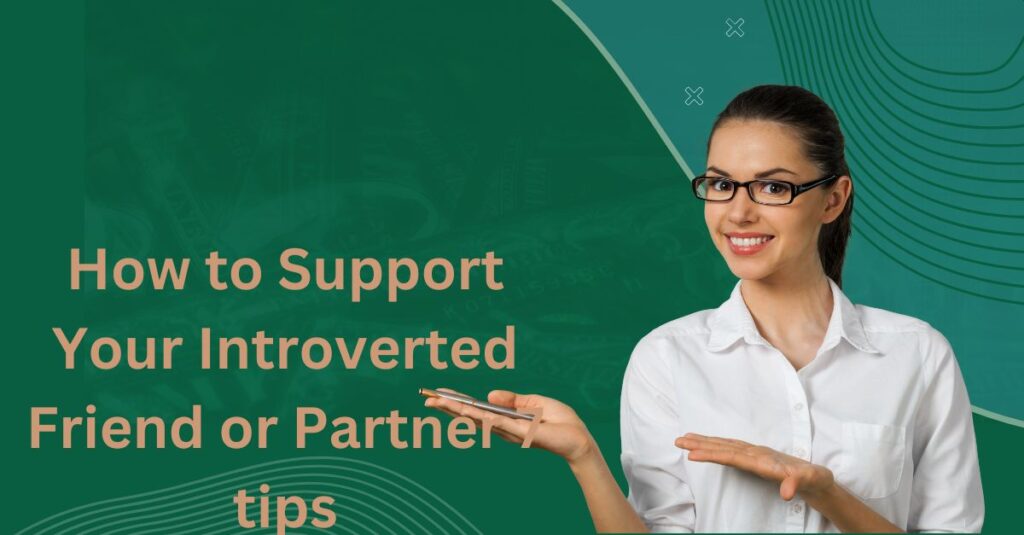 How to   Support Your Introverted Friend or Partner 7 tips