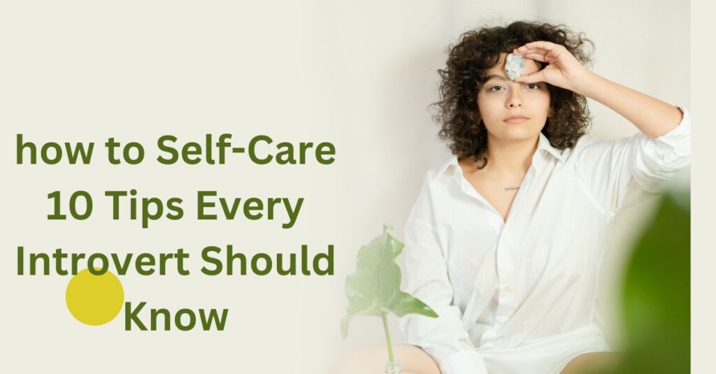 how to Self-Care 10 Tips Every Introvert Should Know