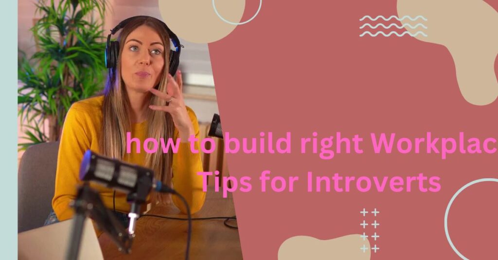 how to build right Workplace Tips for Introverts