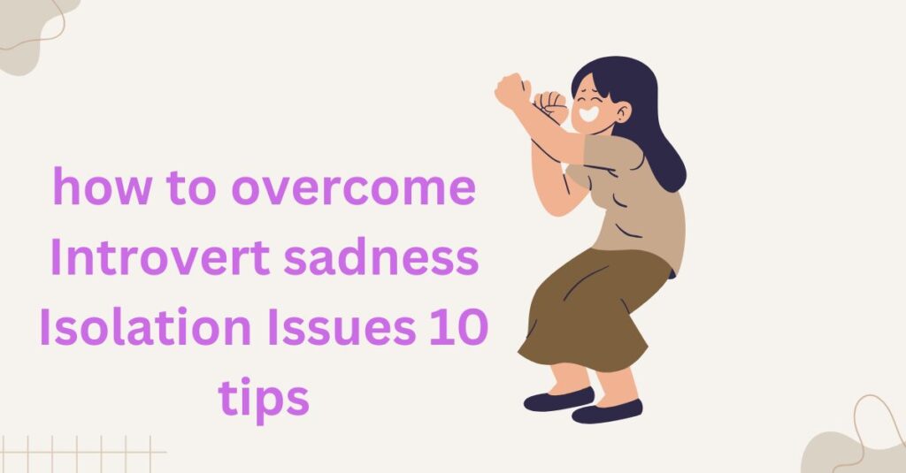 how to overcome Introvert sadness Isolation Issues 10 tips